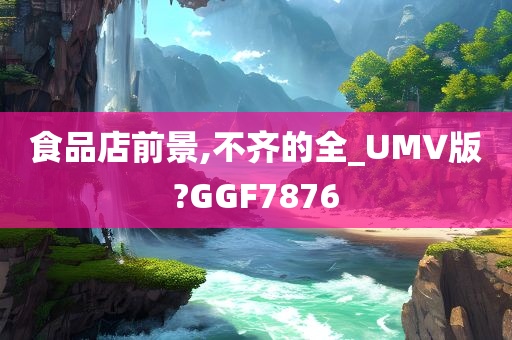 食品店前景,不齐的全_UMV版?GGF7876