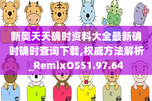 新奥天天确时资料大全最新确时确时查询下载,权威方法解析_RemixOS51.97.64