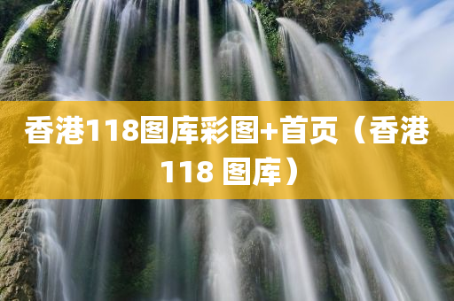 香港118图库彩图+首页（香港118 图库）