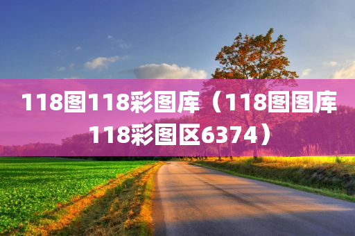 118图118彩图库（118图图库118彩图区6374）