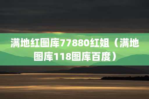 满地红图库77880红姐（满地图库118图库百度）