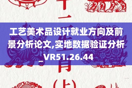 工艺美术品设计就业方向及前景分析论文,实地数据验证分析_VR51.26.44