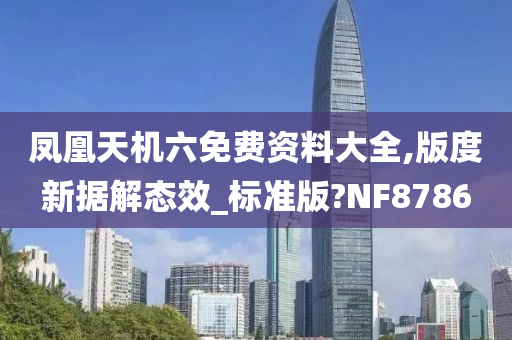 凤凰天机六免费资料大全,版度新据解态效_标准版?NF8786