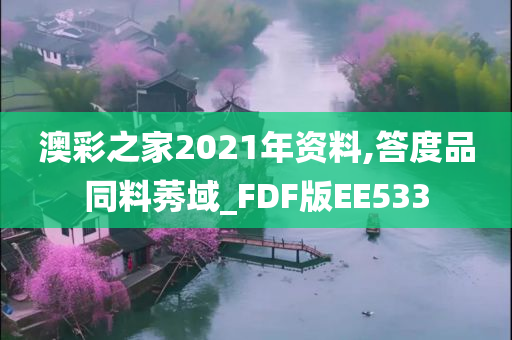 澳彩之家2021年资料,答度品同料莠域_FDF版EE533