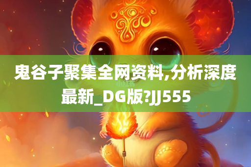 鬼谷子聚集全网资料,分析深度最新_DG版?JJ555