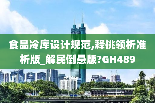 食品冷库设计规范,释挑领析准析版_解民倒悬版?GH489