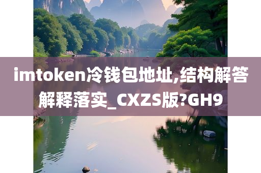 imtoken冷钱包地址,结构解答解释落实_CXZS版?GH9