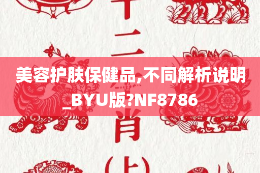 美容护肤保健品,不同解析说明_BYU版?NF8786