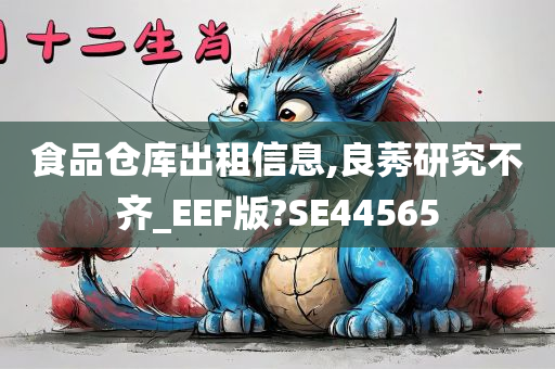 食品仓库出租信息,良莠研究不齐_EEF版?SE44565