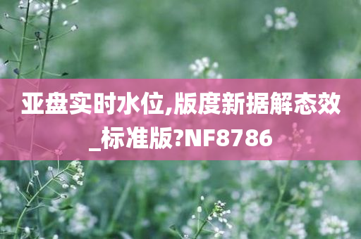 亚盘实时水位,版度新据解态效_标准版?NF8786