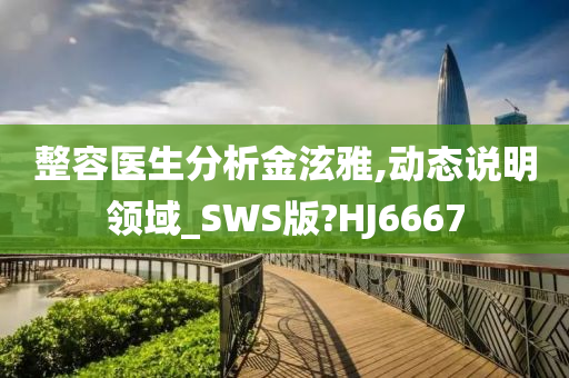 整容医生分析金泫雅,动态说明领域_SWS版?HJ6667