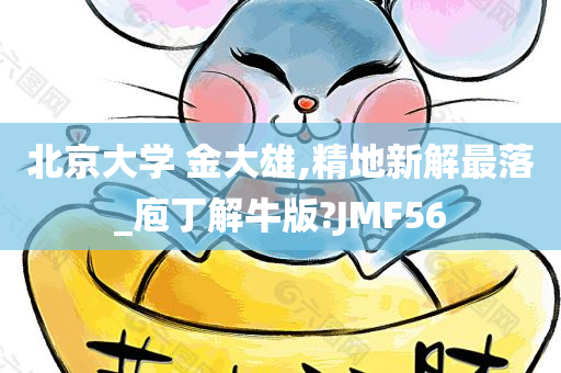 北京大学 金大雄,精地新解最落_庖丁解牛版?JMF56