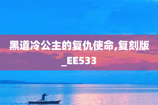 黑道冷公主的复仇使命,复刻版_EE533