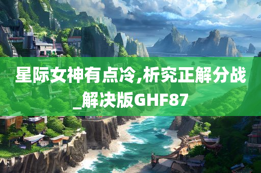 星际女神有点冷,析究正解分战_解决版GHF87