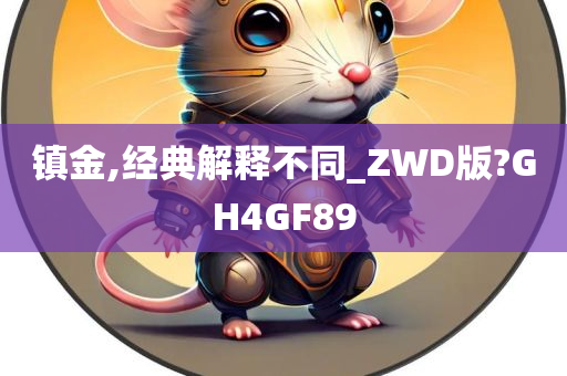 镇金,经典解释不同_ZWD版?GH4GF89