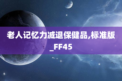 老人记忆力减退保健品,标准版_FF45