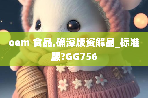 oem 食品,确深版资解品_标准版?GG756