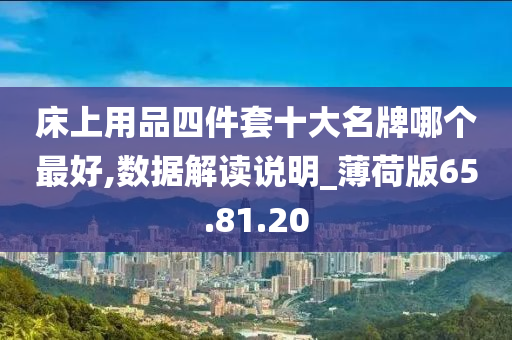 床上用品四件套十大名牌哪个最好,数据解读说明_薄荷版65.81.20