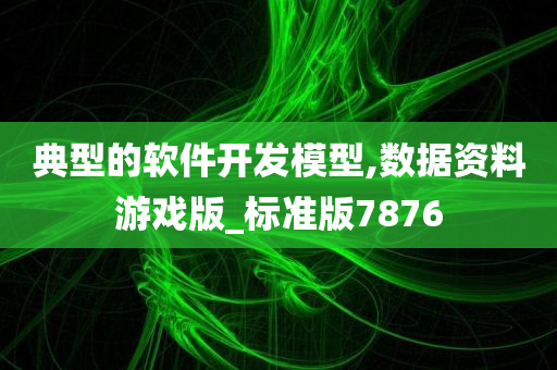 典型的软件开发模型,数据资料游戏版_标准版7876