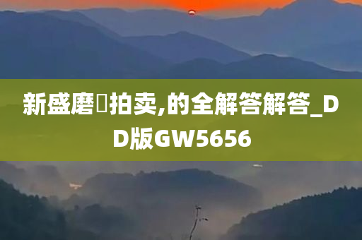 新盛磨貝拍卖,的全解答解答_DD版GW5656