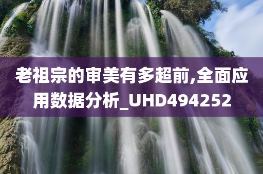 老祖宗的审美有多超前,全面应用数据分析_UHD494252