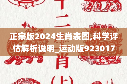 正宗版2024生肖表图,科学评估解析说明_运动版923017