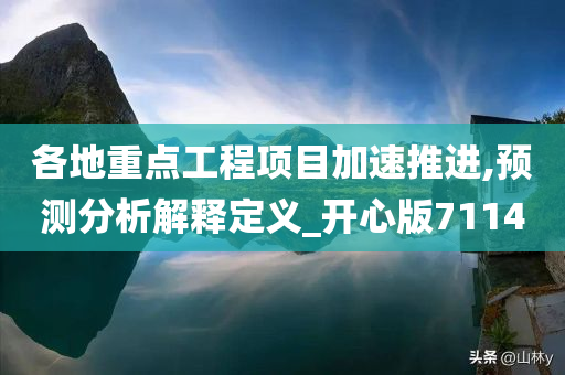 各地重点工程项目加速推进,预测分析解释定义_开心版7114