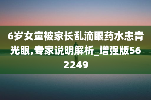 6岁女童被家长乱滴眼药水患青光眼,专家说明解析_增强版562249