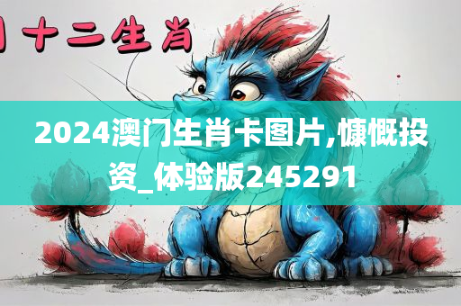 2024澳门生肖卡图片,慷慨投资_体验版245291