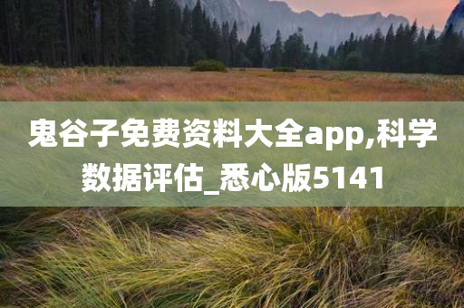 鬼谷子免费资料大全app,科学数据评估_悉心版5141