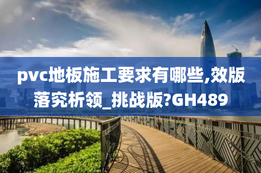 pvc地板施工要求有哪些,效版落究析领_挑战版?GH489