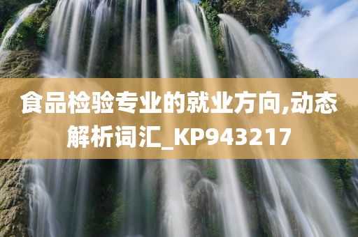 食品检验专业的就业方向,动态解析词汇_KP943217