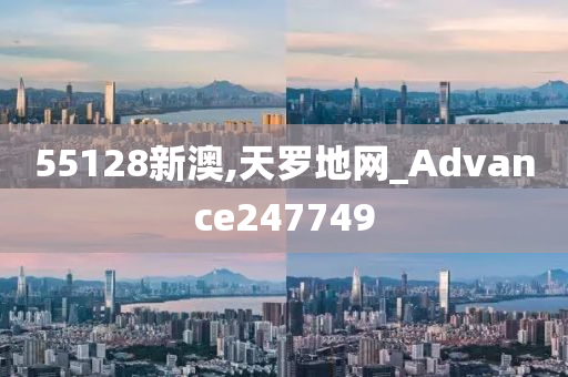 55128新澳,天罗地网_Advance247749