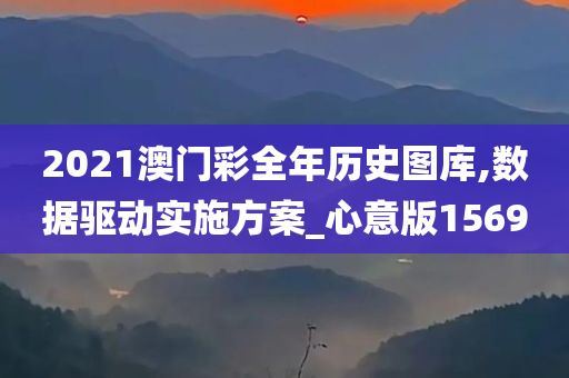 2021澳门彩全年历史图库,数据驱动实施方案_心意版1569