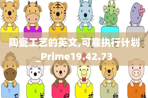 陶瓷工艺的英文,可靠执行计划_Prime19.42.73