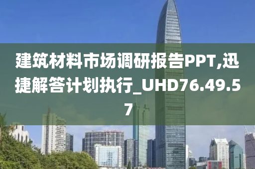 建筑材料市场调研报告PPT,迅捷解答计划执行_UHD76.49.57