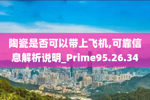 陶瓷是否可以带上飞机,可靠信息解析说明_Prime95.26.34