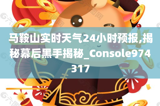 马鞍山实时天气24小时预报,揭秘幕后黑手揭秘_Console974317