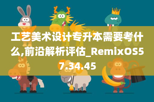 工艺美术设计专升本需要考什么,前沿解析评估_RemixOS57.34.45