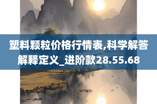 塑料颗粒价格行情表,科学解答解释定义_进阶款28.55.68