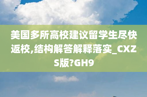 美国多所高校建议留学生尽快返校,结构解答解释落实_CXZS版?GH9