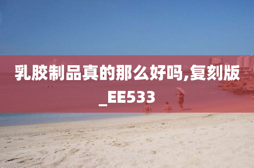 乳胶制品真的那么好吗,复刻版_EE533