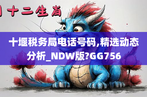 十堰税务局电话号码,精选动态分析_NDW版?GG756