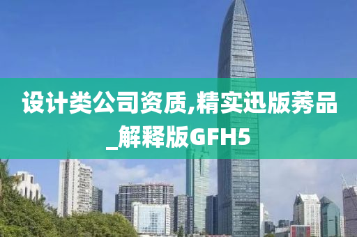 设计类公司资质,精实迅版莠品_解释版GFH5