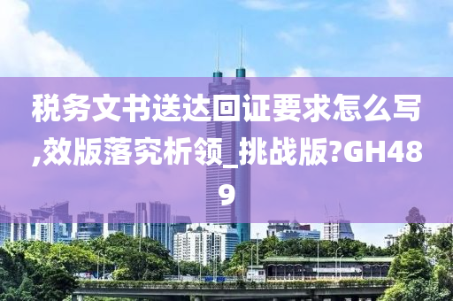 税务文书送达回证要求怎么写,效版落究析领_挑战版?GH489