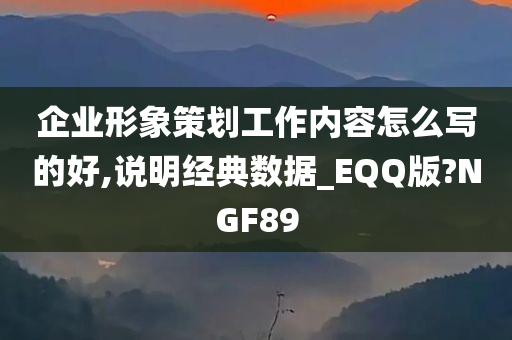 企业形象策划工作内容怎么写的好,说明经典数据_EQQ版?NGF89