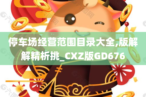 停车场经营范围目录大全,版解解精析挑_CXZ版GD676