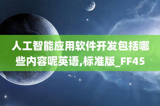 人工智能应用软件开发包括哪些内容呢英语,标准版_FF45