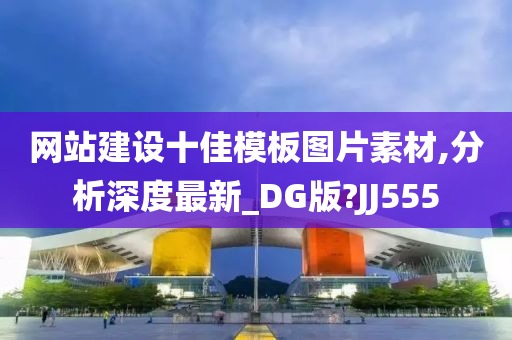 网站建设十佳模板图片素材,分析深度最新_DG版?JJ555