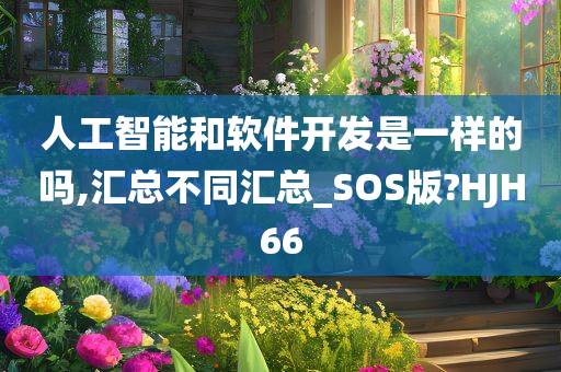 人工智能和软件开发是一样的吗,汇总不同汇总_SOS版?HJH66